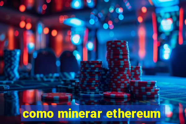 como minerar ethereum